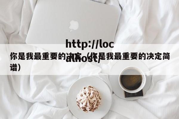 你是我最重要的决定(你是我最重要的决定简谱)